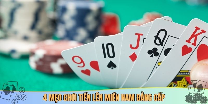 4 mẹo chơi tiến lên miền nam đẳng cấp