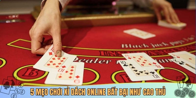 5 mẹo chơi xì dách online bất bại như cao thủ