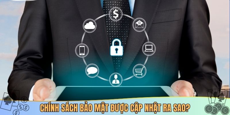 Chính sách bảo mật được cập nhật ra sao?
