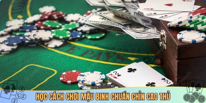 Học cách chơi Mậu Binh chuẩn chỉnh cao thủ