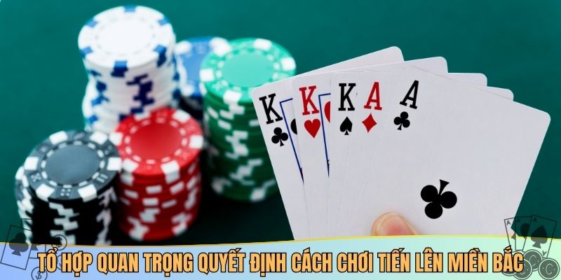 Tổ hợp quan trọng quyết định cách chơi tiến lên miền Bắc