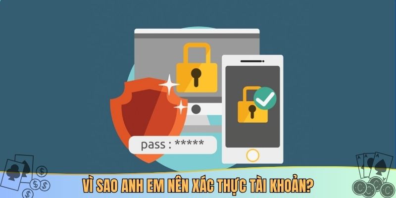 Vì sao anh em nên xác thực tài khoản?
