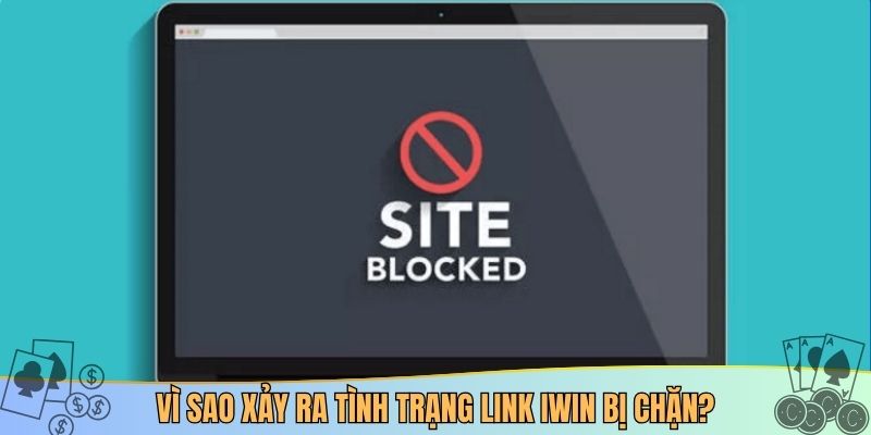Vì sao xảy ra tình trạng link iwin bị chặn?